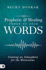 9780768443295-0768443296-The Prophetic and Healing Power of Your Words: Creating an Atmosphere for the Miraculous