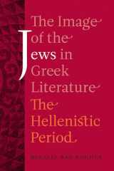 9780520290846-0520290844-The Image of the Jews in Greek Literature: The Hellenistic Period (Hellenistic Culture and Society) (Volume 51)
