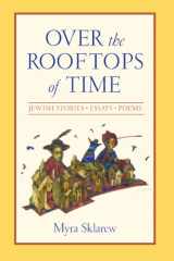 9780791455760-0791455769-Over the Rooftops of Time: Jewish Stories, Essays, Poems (Suny Series in Modern Jewish Literature and Culture) (Suny Modern Jewish Literature and Culture)