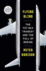 9780593460177-0593460170-Flying Blind: The 737 MAX Tragedy and the Fall of Boeing (Random House Large Print)