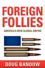 9781597819886-1597819883-Foreign Follies: America's New Global Empire