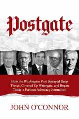 9781642932591-1642932590-Postgate: How the Washington Post Betrayed Deep Throat, Covered Up Watergate, and Began Today's Partisan Advocacy Journalism