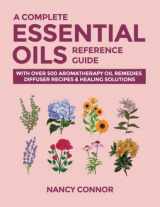 9781677027644-1677027649-A Complete Essential Oils Reference Guide: With Over 500 Aromatherapy Oil Remedies, Diffuser Recipes & Healing Solutions (Essential Oil Recipes and Natural Home Remedies)