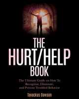9780998457604-0998457604-The Hurt/Help Book: The Ultimate Guide on How To Recognize, Eliminate, and Prevent Troubled Behavior
