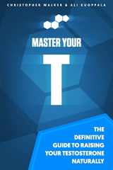 9781537636542-1537636545-Master Your T: The Definitive Guide To Raising Your Testosterone Naturally