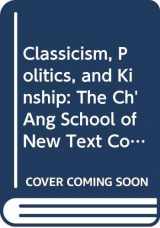 9780520066731-0520066731-Classicism, Politics, and Kinship: The Ch'ang-chou School of New Text Confucianism in Late Imperial China