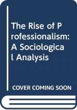 9780520039506-0520039505-The Rise of Professionalism: A Sociological Analysis