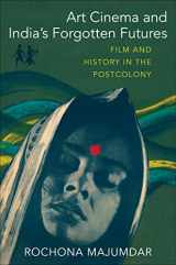 9780231201049-0231201044-Art Cinema and India’s Forgotten Futures: Film and History in the Postcolony
