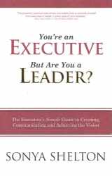 9780984677207-0984677208-You're an Executive, but Are You a Leader: The Executive's Simple Guide to Creating, Communicating and Achieving the Vision