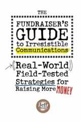 9781927375907-1927375908-The Fundraiser's Guide to Irresistible Communications: (Real-World) Field-Tested Strategies for Raising More Money