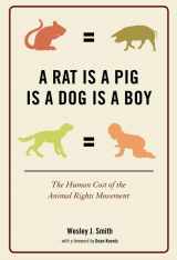 9781594033469-1594033463-A Rat Is a Pig Is a Dog Is a Boy: The Human Cost of the Animal Rights Movement