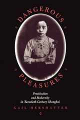 9780520204393-0520204395-Dangerous Pleasures: Prostitution and Modernity in Twentieth-Century Shanghai (Philip E.Lilienthal Books)