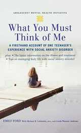 9780195313024-019531302X-What You Must Think of Me: A Firsthand Account of One Teenager's Experience with Social Anxiety Disorder (Adolescent Mental Health Initiative)