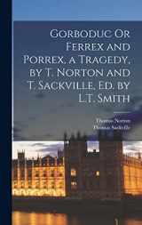 9781016159760-1016159765-Gorboduc Or Ferrex and Porrex, a Tragedy, by T. Norton and T. Sackville, Ed. by L.T. Smith