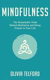 9781989588109-1989588107-Mindfulness: The Remarkable Truth Behind Meditation and Being Present in Your Life