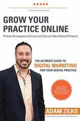 9781986877039-1986877035-Grow Your Practice Online - Proven Strategies to Attract and Convert New Dental Patients: The Ultimate Guide to Digital Marketing for Your Dental Practice
