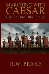 9781941226001-1941226000-Marching With Caesar: Birth of the 10th Legion