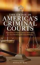 9781538142165-1538142163-The Crisis in America's Criminal Courts: Improving Criminal Justice Outcomes by Transforming Decision-Making (Applied Criminology across the Globe)
