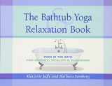 9781570671289-1570671281-The Bathtub Yoga & Relaxation Book: Yoga in the Bath for Energy, Vitality & Pleasure
