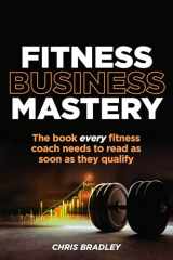 9781781337516-1781337519-Fitness Business Mastery: The book every fitness coach needs to read as soon as they qualify