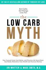 9781942761327-1942761325-The Low Carb Myth: Free Yourself from Carb Myths, and Discover the Secret Keys That Really Determine Your Health and Fat Loss Destiny