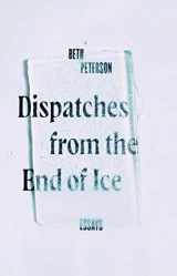 9781595348999-1595348999-Dispatches from the End of Ice: Essays