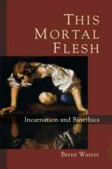 9781587432514-158743251X-This Mortal Flesh: Incarnation and Bioethics