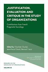 9781787143807-1787143805-Justification, Evaluation and Critique in the Study of Organizations: Contributions from French Pragmatist Sociology (Research in the Sociology of Organizations, 52)