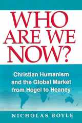 9780268010331-0268010331-Who Are We Now?: Christian Humanism and the Global Market from Hegel to Heaney
