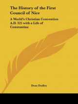 9781417993512-1417993510-The History of the First Council of Nice: A World's Christian Convention A.D. 325 with a Life of Constantine