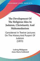 9780548882689-0548882681-The Development Of The Religious Idea In Judaism, Christianity And Mahomedanism: Considered In Twelve Lectures On The History And Purport Of Judaism (1855)