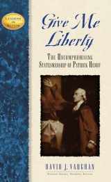 9781888952223-1888952229-Give Me Liberty: The Uncompromising Statesmanship of Patrick Henry (Leaders in Action)