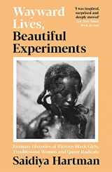9781788163248-1788163249-Wayward Lives, Beautiful Experiments: Intimate Histories of Riotous Black Girls, Troublesome Women and Queer Radicals