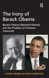 9781409442127-1409442128-The Irony of Barack Obama: Barack Obama, Reinhold Niebuhr and the Problem of Christian Statecraft