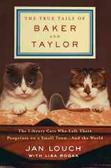 9781250081070-1250081076-The True Tails of Baker and Taylor: The Library Cats Who Left Their Pawprints on a Small Town . . . and the World