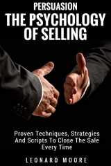 9781987778991-1987778995-Persuasion: The Psychology Of Selling - Proven Techniques, Strategies And Scripts To Close The Sale Every Time