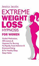 9781801349451-1801349452-Extreme Weight Loss Hypnosis For Women: Guided Meditations, Affirmations & Hypnosis For Burning Fat Rapidly, Food Addiction & Emotional Eating & For Healthy Deep Sleep Habits