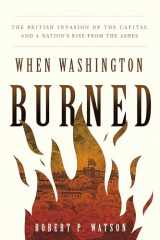 9781647123505-164712350X-When Washington Burned: The British Invasion of the Capital and a Nation's Rise from the Ashes