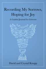 9780997631036-0997631031-Recording My Sorrows, Hoping for Joy: A Guided Journal for Grievers