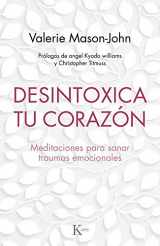 9788499886770-8499886779-Desintoxica tu corazón: Meditaciones para sanar traumas emocionales (Spanish Edition)