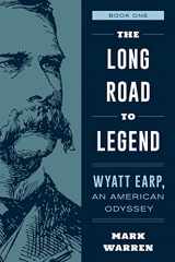 9781493053391-1493053396-The Long Road to Legend: Wyatt Earp, An American Odyssey Book One (Wyatt Earp, An American Odyssey, 1)