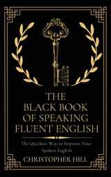 9781999263171-1999263170-The Black Book of Speaking Fluent English: The Quickest Way to Improve Your Spoken English