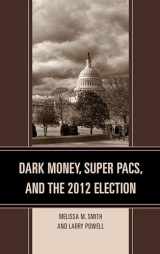 9781498532150-1498532152-Dark Money, Super PACs, and the 2012 Election (Lexington Studies in Political Communication)