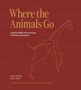 9781846148811-1846148812-Where The Animals Go: Tracking Wildlife with Technology in 50 Maps and Graphics
