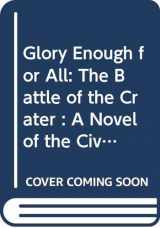 9780312112196-031211219X-Glory Enough for All: The Battle of the Crater : A Novel of the Civil War