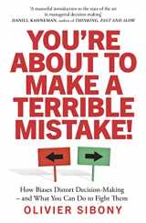 9781800750333-1800750331-You're About to Make a Terrible Mistake!: How Biases Distort Decision-Making and What You Can Do to Fight Them