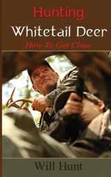 9780692741658-0692741658-Hunting Whitetail Deer: How To Get Close (How To Hunt)