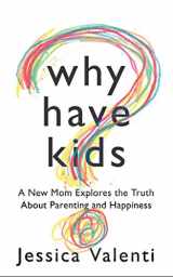 9781477800096-1477800093-Why Have Kids?: A New Mom Explores the Truth About Parenting and Happiness