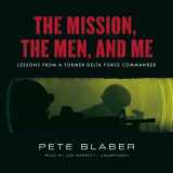 9781482947694-1482947692-The Mission, the Men, and Me: Lessons from a Former Delta Force Commander