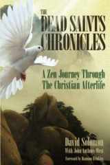 9780997245493-0997245492-The Dead Saints Chronicles: A Zen Journey Through the Christian Afterlife
